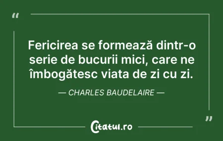 Citeste si: Fericirea se formează dintr-o serie de b...