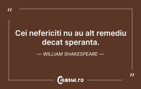Citeste si: Cei nefericiti nu au alt remediu decat s...