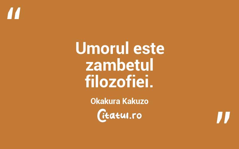 Umorul este zambetul filozofiei. Okakura Kakuzo