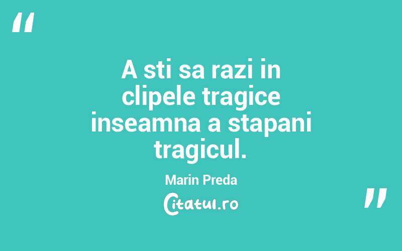 A sti sa razi in clipele tragice inseamna a stapani tragicul. Marin Preda