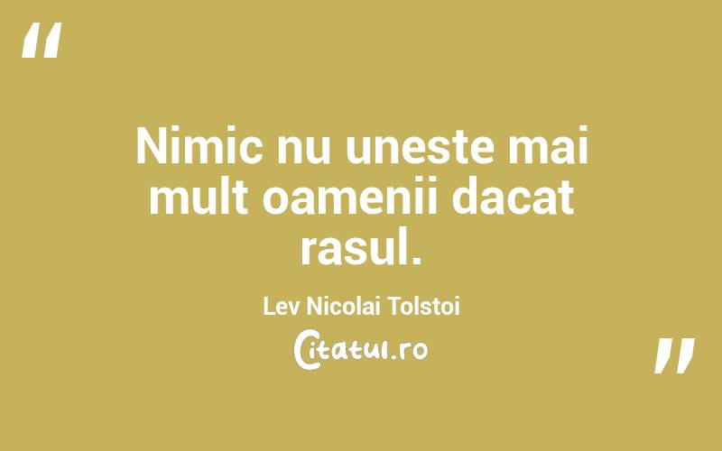 Nimic nu uneste mai mult oamenii dacat rasul. Lev Nicolai Tolstoi