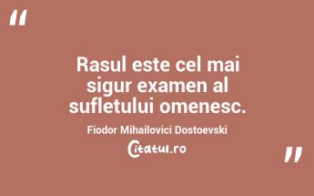 Rasul este cel mai sigur examen al sufletului omenesc. Fiodor Mihailovici Dostoevski...
