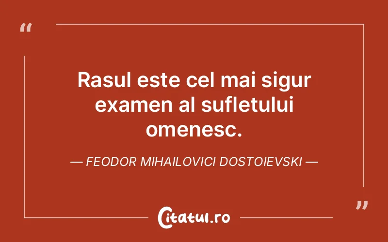 Rasul este cel mai sigur examen al sufletului omenesc. Feodor Mihailovici Dostoievski