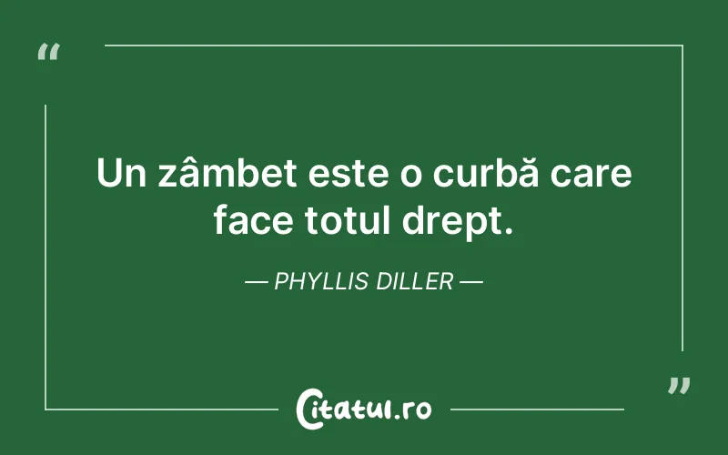 Un zâmbet este o curbă care face totul drept. Phyllis Diller
