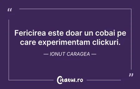 Fericirea este doar un cobai pe care exp...