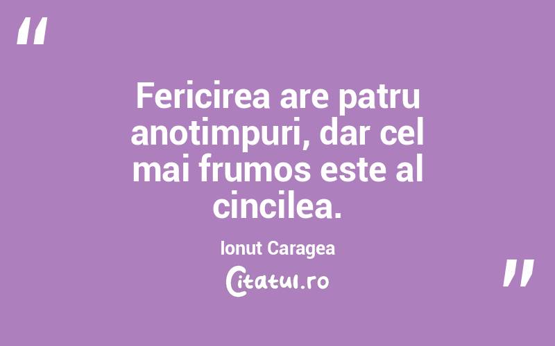 Fericirea are patru anotimpuri, dar cel mai frumos este al cincilea. Ionuț Caragea