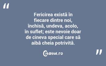 Fericirea există în fiecare dintre noi, închisă, undeva, acolo, în suflet; este nevoie doar de cineva special care să aibă cheia potrivită....