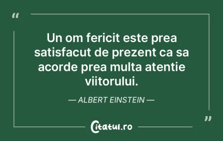 Un om fericit este prea satisfacut de pr...