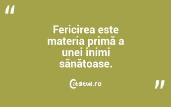 Fericirea este materia primă a unei inimi sănătoase....