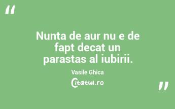 Nunta de aur nu e de fapt decat un parastas al iubirii. Vasile Ghica...