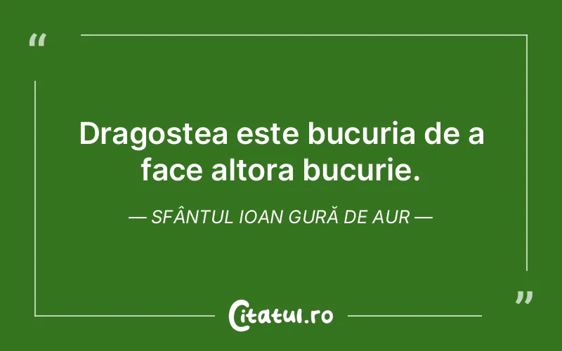 Dragostea este bucuria de a face altora bucurie. Sfântul Ioan Gură de Aur