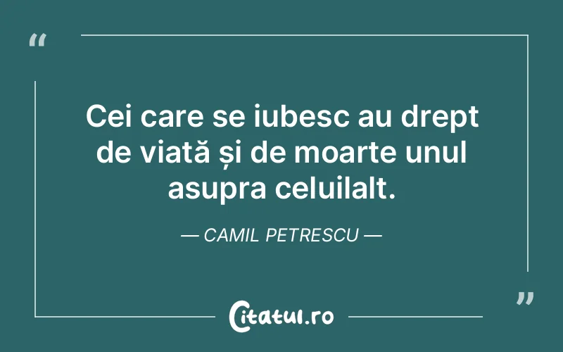 Cei care se iubesc au drept de viață și de moarte unul asupra celuilalt. Camil Petrescu