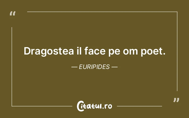 Dragostea il face pe om poet. Euripides