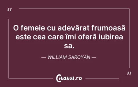 Citeste si: O femeie cu adevărat frumoasă este cea c...