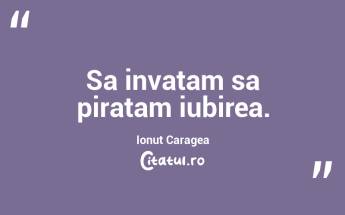 Sa invatam sa piratam iubirea. Ionuț Caragea...