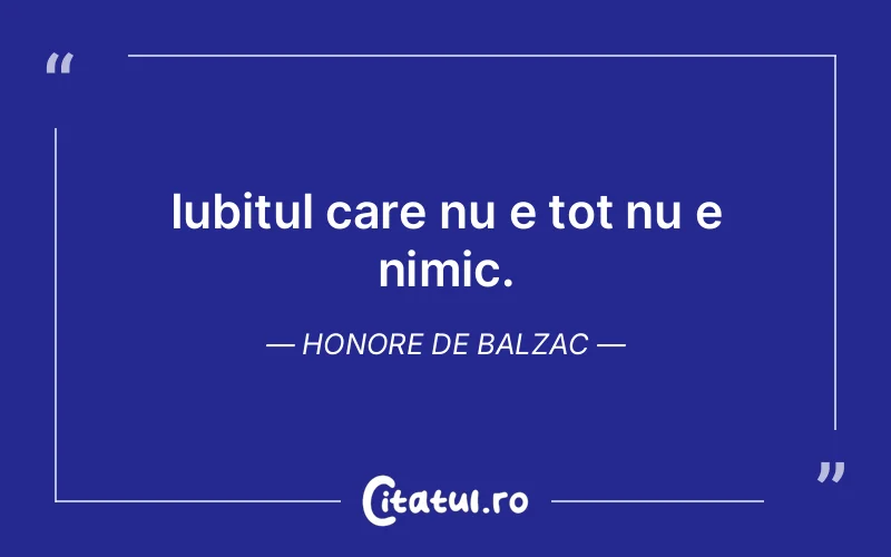 Iubitul care nu e tot nu e nimic. Honore de Balzac