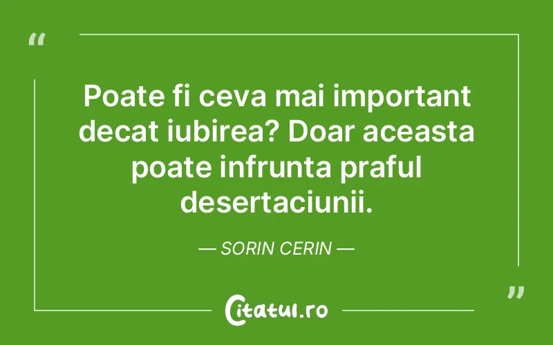 Poate fi ceva mai important decat iubirea? Doar aceasta poate infrunta praful desertaciunii. Sorin Cerin