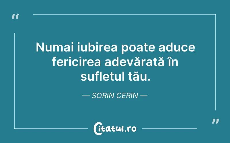 Numai iubirea poate aduce fericirea adevărată în sufletul tău. Sorin Cerin