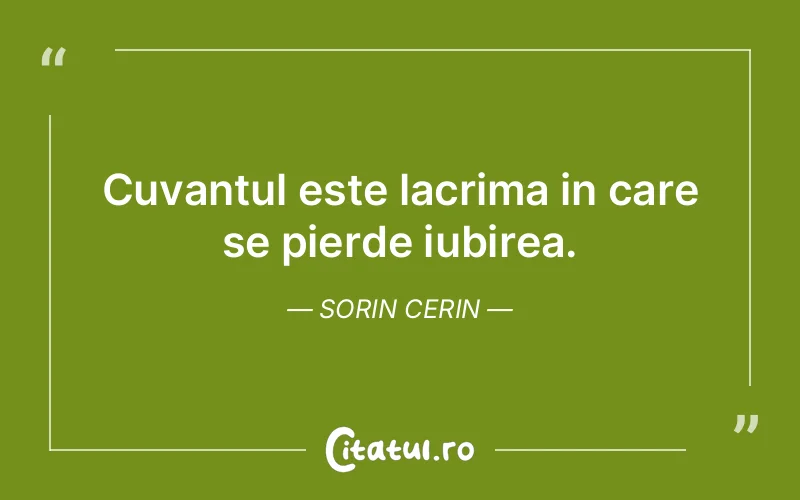 Cuvantul este lacrima in care se pierde iubirea. Sorin Cerin