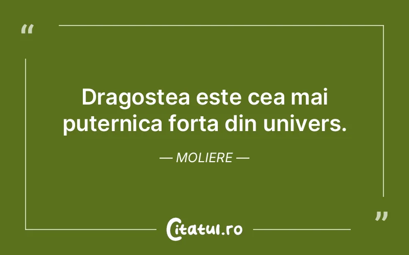 Dragostea este cea mai puternica forta din univers. Moliere