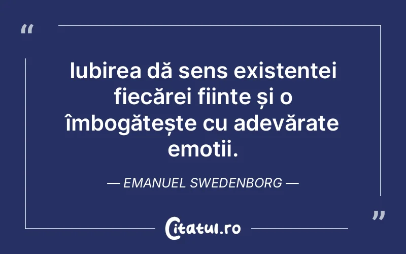 Iubirea dă sens existenței fiecărei ființe și o îmbogățește cu adevărate emoții. Emanuel Swedenborg