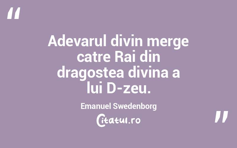 Adevarul divin merge catre Rai din dragostea divina a lui D-zeu. Emanuel Swedenborg
