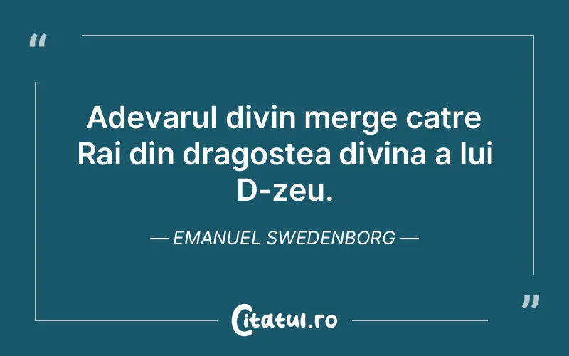 Adevarul divin merge catre Rai din dragostea divina a lui D-zeu. Emanuel Swedenborg
