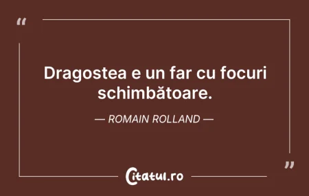 Citeste si: Dragostea e un far cu focuri schimbătoar...