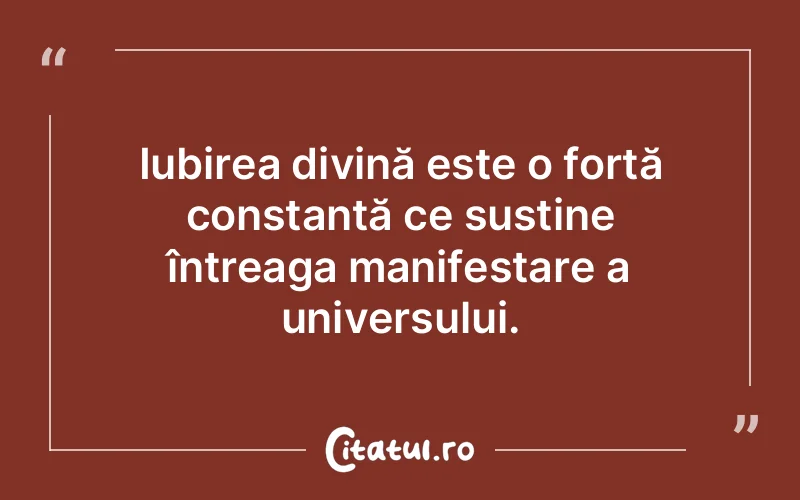 Iubirea divină este o forță constantă ce susține întreaga manifestare a universului.