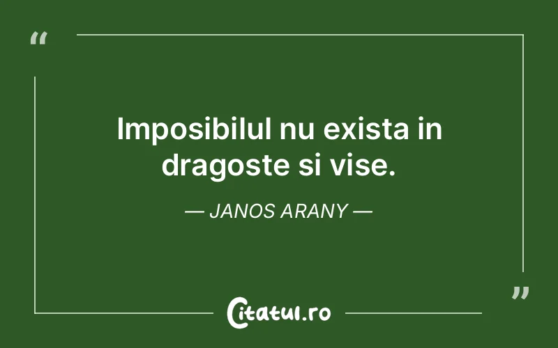 Imposibilul nu exista in dragoste si vise. Janos Arany