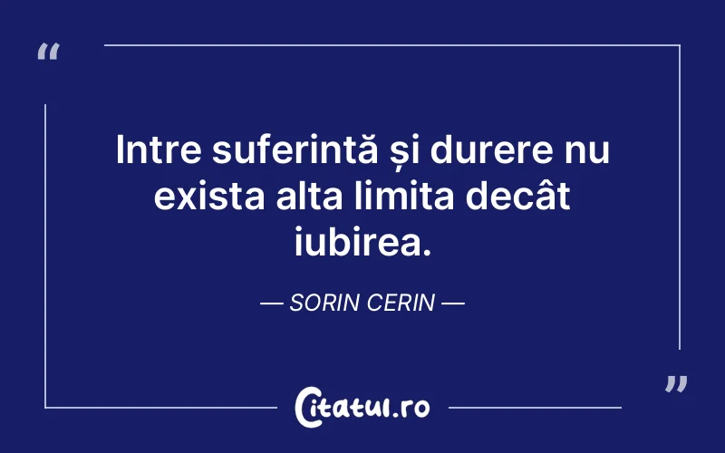 Intre suferință și durere nu exista alta limita decât iubirea. Sorin Cerin