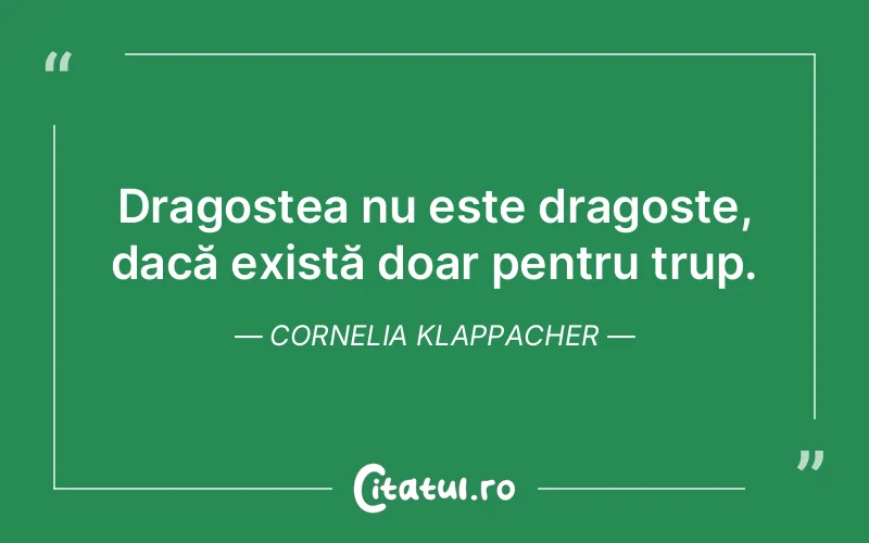 Dragostea nu este dragoste, dacă există doar pentru trup. Cornelia Klappacher