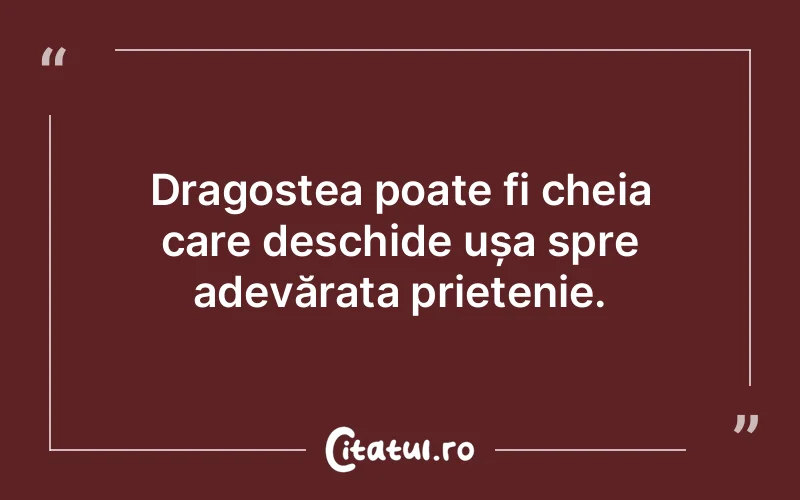 Dragostea poate fi cheia care deschide ușa spre adevărata prietenie.