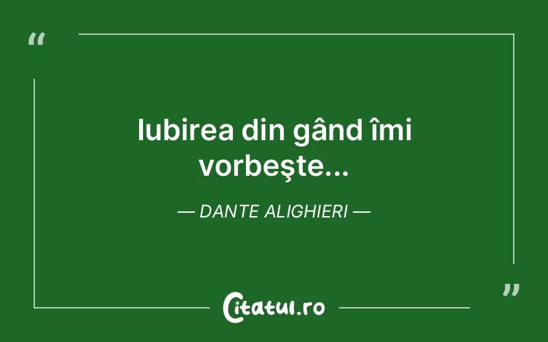 Iubirea din gând îmi vorbeşte... Dante Alighieri