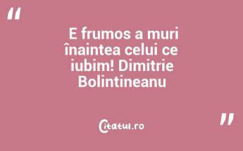  E frumos a muri înaintea celui ce iubim! Dimitrie Bolintineanu...