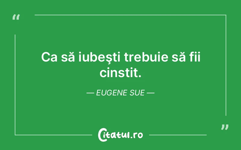 Ca să iubeşti trebuie să fii cinstit. Eugene Sue