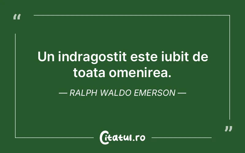 Un indragostit este iubit de toata omenirea. Ralph Waldo Emerson