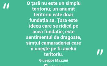 O ţară nu este un simplu teritoriu; un anumit teritoriu este doar fundaţia sa. Ţara este ideea care se ridică pe acea fundaţie; este sentimentul de dragoste, simţul camaraderiei care îi uneşte pe fii acelui teritoriu. Giuseppe Mazzini...