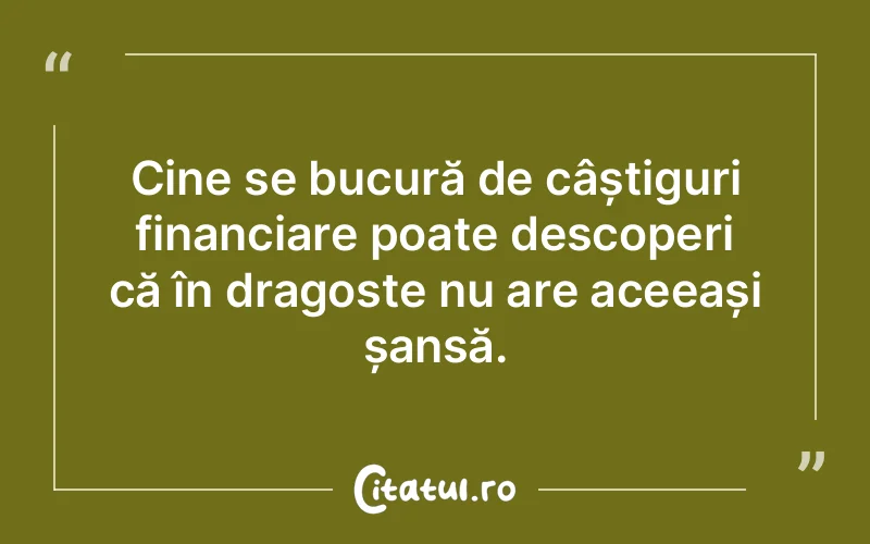 Cine se bucură de câștiguri financiare poate descoperi că în dragoste nu are aceeași șansă.