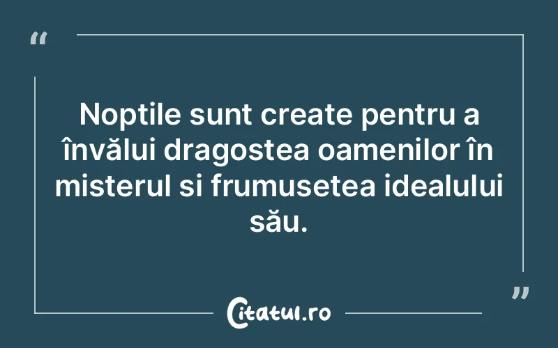Nopțile sunt create pentru a învălui dragostea oamenilor în misterul și frumusețea idealului său.