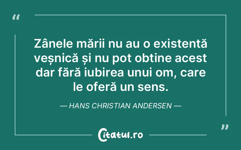Zânele mării nu au o existență veșnică și nu pot obține acest dar fără iubirea unui om, care le oferă un sens. Hans Christian Andersen