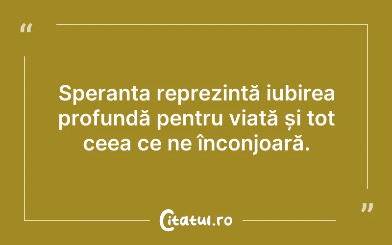 Speranța reprezintă iubirea profundă pentru viață și tot ceea ce ne înconjoară.