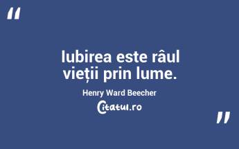 Iubirea este râul vieţii prin lume. Henry Ward Beecher...