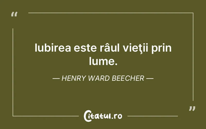 Iubirea este râul vieţii prin lume. Henry Ward Beecher