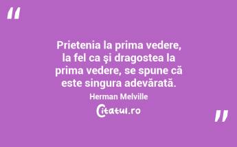 Prietenia la prima vedere, la fel ca şi dragostea la prima vedere, se spune că este singura adevărată. Herman Melville...