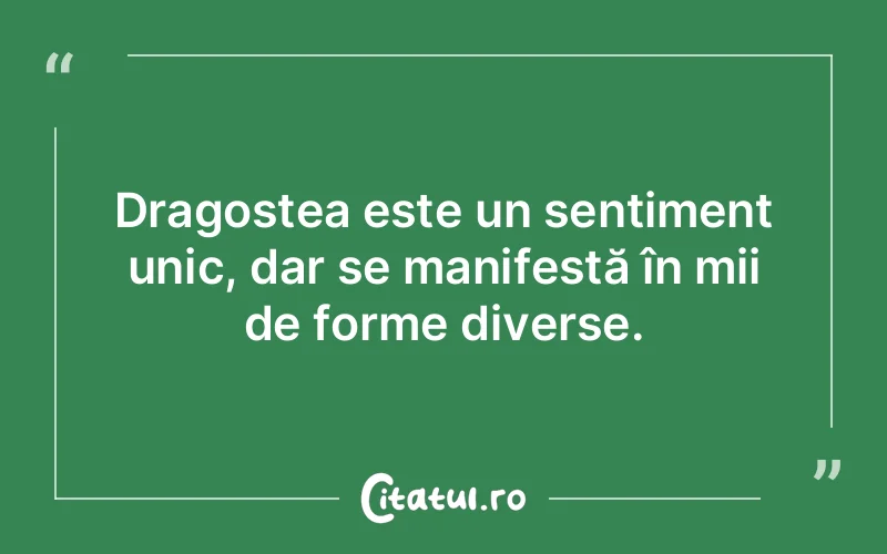 Dragostea este un sentiment unic, dar se manifestă în mii de forme diverse.