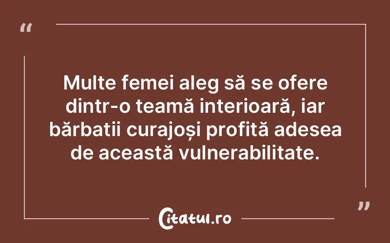 Multe femei aleg să se ofere dintr-o teamă interioară, iar bărbații curajoși profită adesea de această vulnerabilitate.