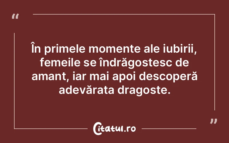 În primele momente ale iubirii, femeile se îndrăgostesc de amant, iar mai apoi descoperă adevărata dragoste.