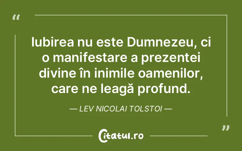 Iubirea nu este Dumnezeu, ci o manifestare a prezenței divine în inimile oamenilor, care ne leagă profund. Lev Nicolai Tolstoi