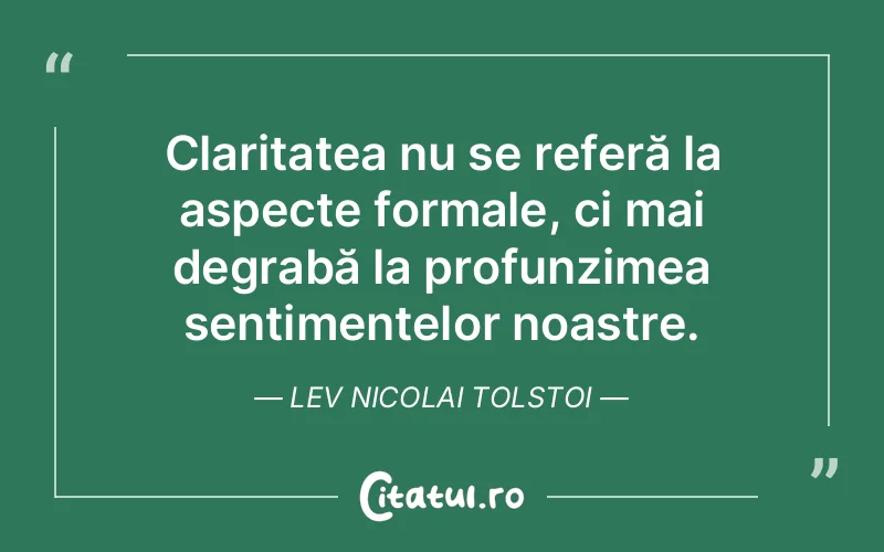 Claritatea nu se referă la aspecte formale, ci mai degrabă la profunzimea sentimentelor noastre. Lev Nicolai Tolstoi